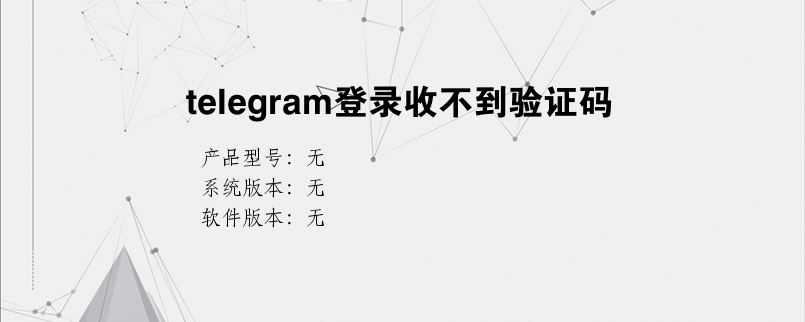 telegram短信验证收不到-telegram收不到短信验证怎么登陆