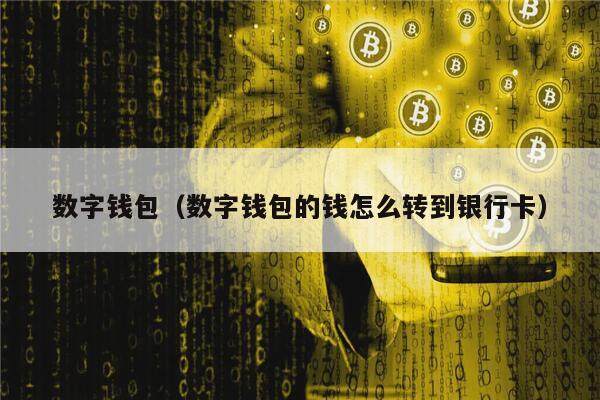 数字钱包的钱怎么转到银行卡-数字钱包的钱怎么转到银行卡有限额吗