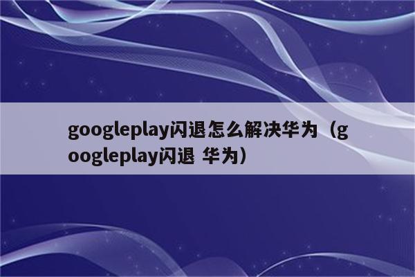 谷歌play,谷歌play安装