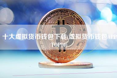 十大虚拟钱包排行榜图片下载-十大虚拟钱包排行榜图片下载安装